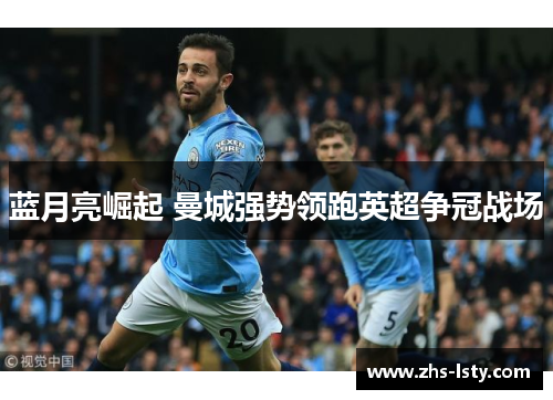 蓝月亮崛起 曼城强势领跑英超争冠战场