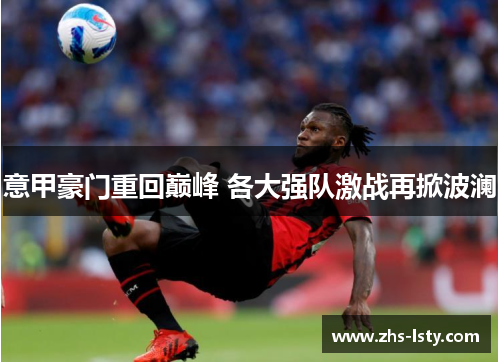 意甲豪门重回巅峰 各大强队激战再掀波澜