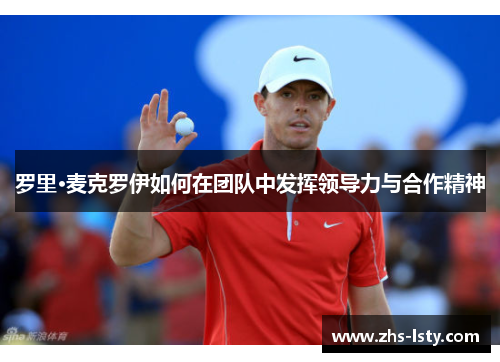 罗里·麦克罗伊如何在团队中发挥领导力与合作精神