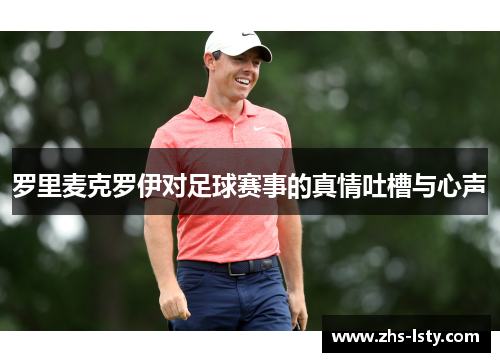 罗里麦克罗伊对足球赛事的真情吐槽与心声