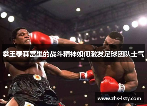 拳王泰森富里的战斗精神如何激发足球团队士气