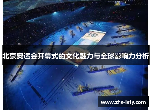 北京奥运会开幕式的文化魅力与全球影响力分析