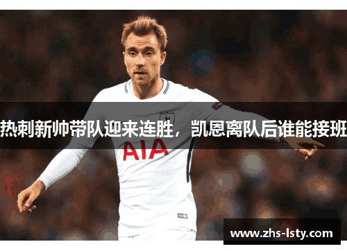 热刺新帅带队迎来连胜，凯恩离队后谁能接班